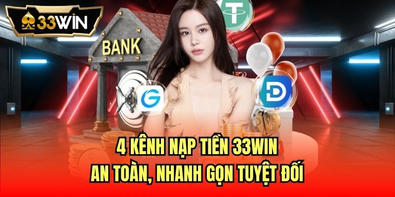 Read more about the article 4 Kênh Nạp Tiền 33Win An Toàn, Nhanh Gọn Tuyệt Đối